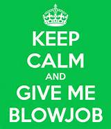 KEEP CALM AND GIVE ME BLOWJOB