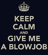 KEEP CALM AND GIVE ME A BLOWJOB