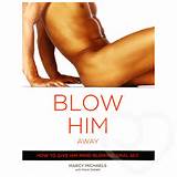 Blow Him Away: How to Give Him Mind-Blowing Oral Sex by Marcy Michaels